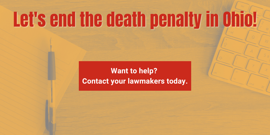 Let's end the death penalty in Ohio! Want to help? Contact your lawmakers today.